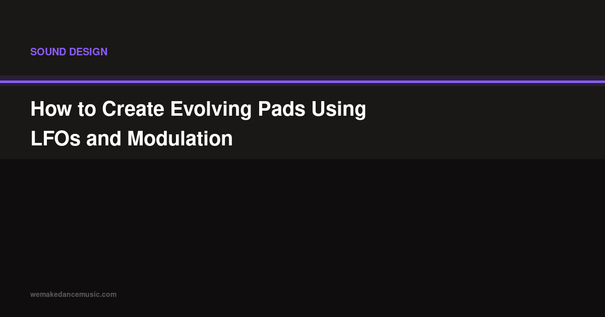 How to Create Evolving Pads Using LFOs and Modulation