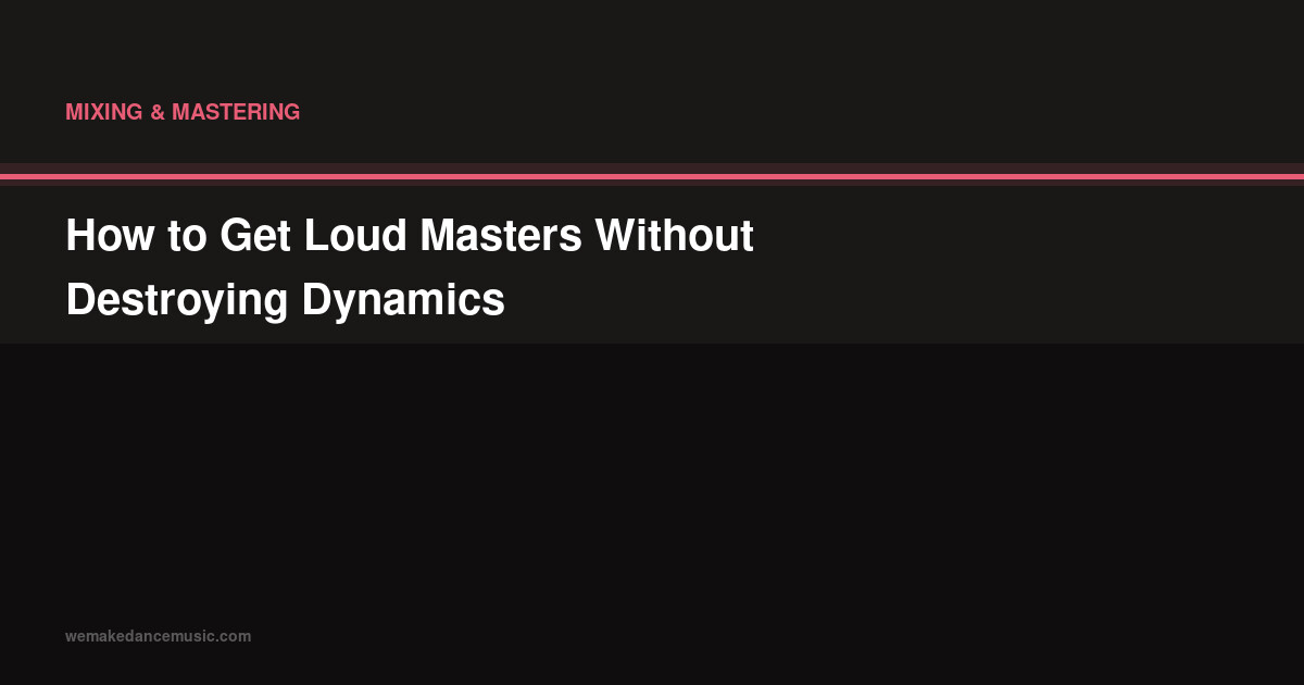 How to Get Loud Masters Without Destroying Dynamics