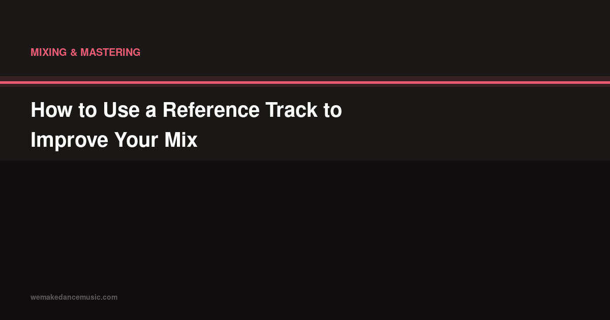 How to Use a Reference Track to Improve Your Mix