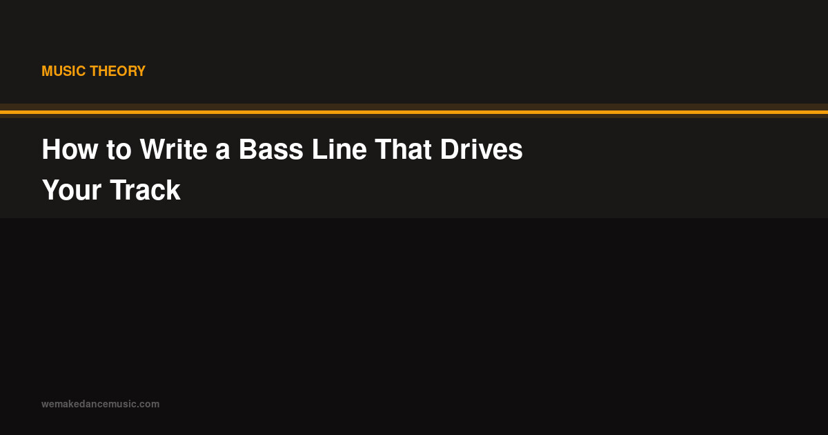 How to Write a Bass Line That Drives Your Track