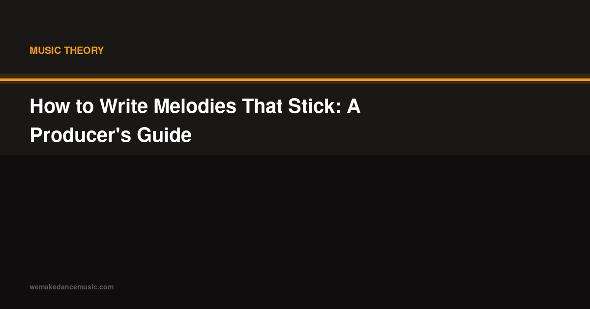 How to Write Melodies That Stick: A Producer's Guide