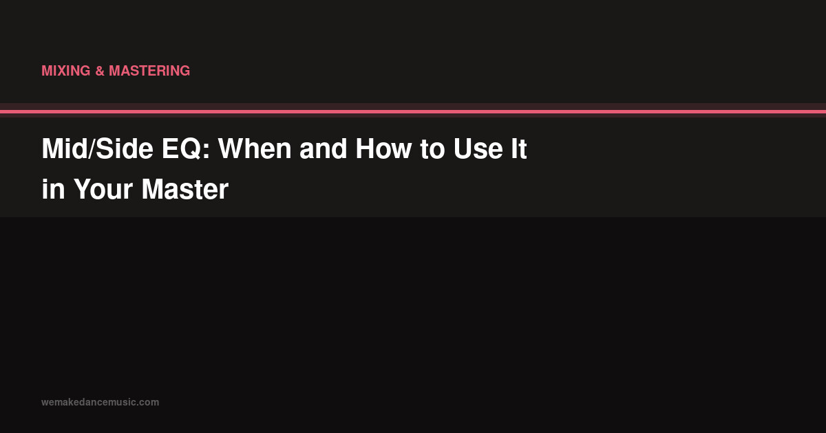 Mid/Side EQ: When and How to Use It in Your Master